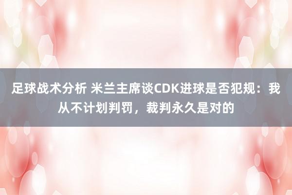 足球战术分析 米兰主席谈CDK进球是否犯规：我从不计划判罚，裁判永久是对的