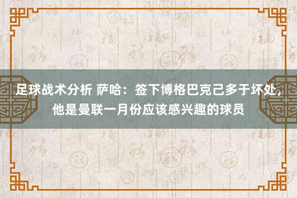 足球战术分析 萨哈：签下博格巴克己多于坏处，他是曼联一月份应该感兴趣的球员