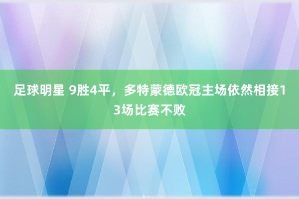 足球明星 9胜4平，多特蒙德欧冠主场依然相接13场比赛不败